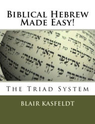 Title: Biblical Hebrew Made Easy: The Triad System, Author: Blair Kasfeldt