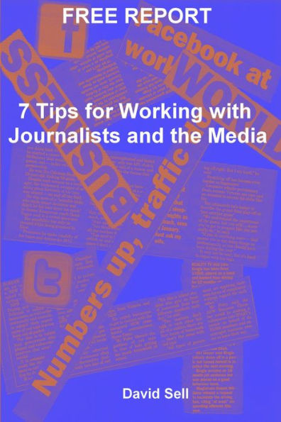 Free Report - 7 Tips For Working With Journalists And The Media