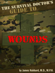 Title: The Survival Doctor's Guide to Wounds, Author: James Hubbard
