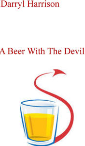 Title: A Beer With The Devil (Blow On A Trumpet Drunk Until You Throw up Your Breakfast, #2), Author: Darryl Harrison