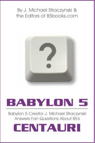 Title: Babylon 5 Asked & Answered: Centauri Excerpt - B5 Creator J. Michael Straczynski Answers 5,296 Questions About Babylon 5, Author: J. Michael Straczynski