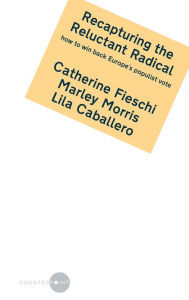 Title: Recapturing the Reluctant Radical: how to win back Europe's populist vote by Catherine Fieschi, Marley Morris and Lila Caballero, Author: Counterpoint