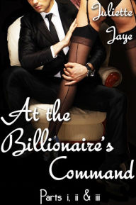 At the Billionaire's Command Parts 1, 2 and 3 Bundle (A BDSM Erotic Romance) (Dominated by the Billionaire)