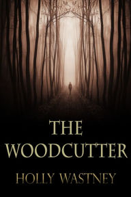 Title: The Woodcutter, Author: Holly Wastney