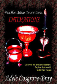 Title: Intimations: Five Artisan-Sorcerer Stories, Author: Adele Cosgrove-Bray