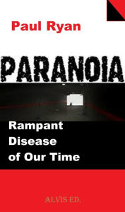 Title: Paranoia: Rampant Disease of Our Time, Author: Paul Ryan