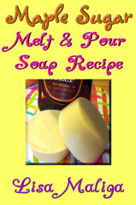 Title: Maple Sugar Melt & Pour Soap Recipe, Author: Lisa Maliga