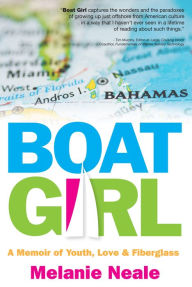 Title: Boat Girl: A Memoir of Youth, Love, & Fiberglass, Author: Melanie Neale