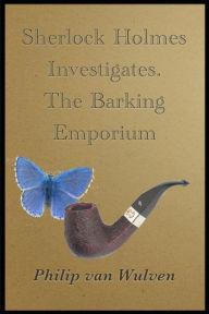 Title: Sherlock Holmes Investigates. The Barking Emporium, Author: Philip van Wulven