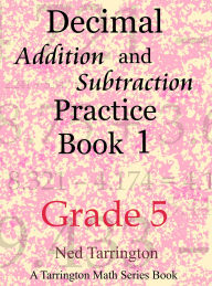 Title: Decimal Addition and Subtraction Practice Book 1, Grade 5 (Grade 5 Decimal Addition and Subtraction Practice, #1), Author: Ned Tarrington