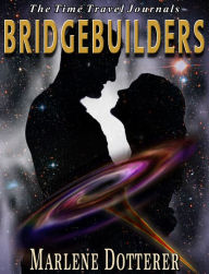 Title: The Time Travel Journals: Bridgebuilders, Author: Marlene Dotterer