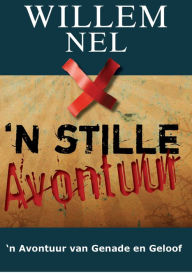 Title: 'n Stille Avontuur- 'n avontuur van genade en geloof, Author: Willem Nel