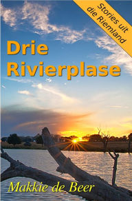 Title: Drie Rivierplase, Author: Makkie de Beer