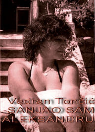 Title: Sanjao sam Aleksandru, Author: Vedran Toncic