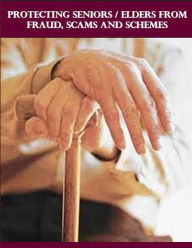 Title: Protecting Seniors/Elders from Fraud, Scams and Schemes, Author: R. Peter Blinzler