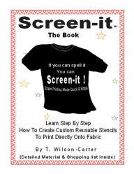 Title: Screen-it Do it yourself screen printing: If you can spell it, you can screen it!, Author: Ty Wilson-Carter
