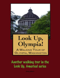 Title: Look Up, Olympia! A Walking Tour of Olympia, Washington, Author: Doug Gelbert