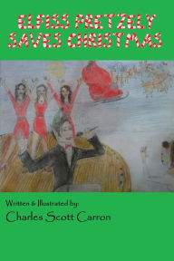 Title: Elfiss Pretzely Saves Christmas, Author: Charles Scott Carron