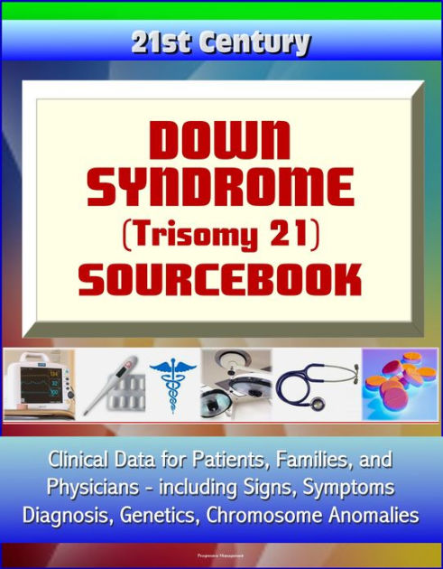 21st Century Down Syndrome (Trisomy 21) Sourcebook: Clinical Data For ...