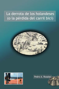 Title: La derrota de los holandeses (o la pérdida del carril bici), Author: Pedro Rosales