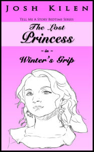 Title: The Lost Princess in Winter's Grip, Author: Josh Kilen