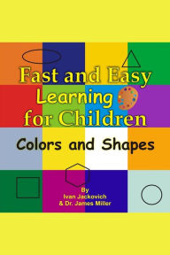 Title: Fast and Easy Learning for Children - Colors and Shapes, Author: James Miller