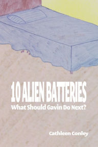 Title: 10 Alien Batteries: What Should Gavin Do Next?, Author: Cathleen Conley
