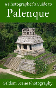 Title: A Photographer's Guide to Palenque, Author: Seldom Scene Photography