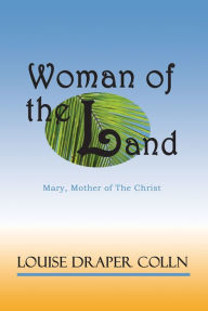 Title: Woman of the Land: Mary, Mother of The Christ, Author: Louise Draper Colln