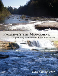 Title: Proactive Stress Management: Optimizing your position in the river of life, Author: Dave Chong