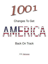 Title: 1001 Changes To Get America Back On Track, Author: P.R. Heinonen