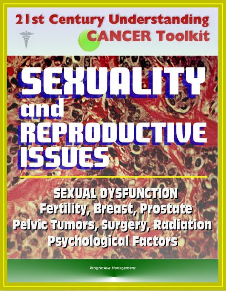 21st Century Understanding Cancer Toolkit: Sexuality and Reproductive Issues, Sexual Dysfunction, Fertility, Breast, Prostate, Pelvic Tumors, Surgery, Radiation, Psychological Factors