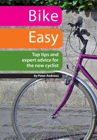 Title: Bike Easy: Top Tips and Expert Advice for the New Cyclist, Author: Peter Andrews