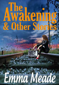 Title: The Awakening & Other Stories, Author: Emma Meade
