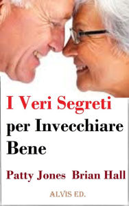Title: I Veri Segreti per Invecchiare Bene, Author: Patty Jones
