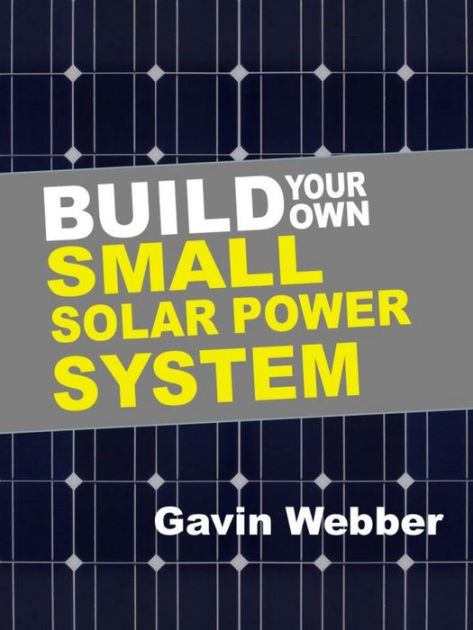 Build Your Own Small Solar Power System by Gavin Webber  NOOK Book 
