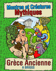 Title: Montres et Créatures Mythiques: Grèce Ancienne, Author: A Briggs