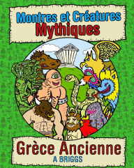 Title: Montres et Créatures Mythiques: Grèce Ancienne, Author: A Briggs