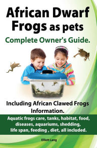 Title: African Dwarf Frogs as pets. The Complete Owner's Guide., Author: Elliott Lang