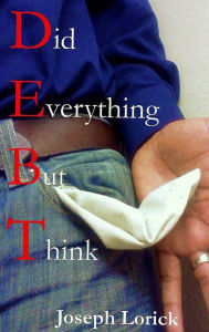Title: Did Everything But Think: D.E.B.T., Author: Joseph Lorick