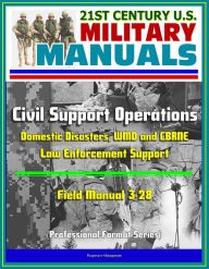 Title: 21st Century U.S. Military Manuals: Civil Support Operations - Field Manual 3-28 - Domestic Disasters, WMD and CBRNE, Law Enforcement Support (Professional Format Series), Author: Progressive Management