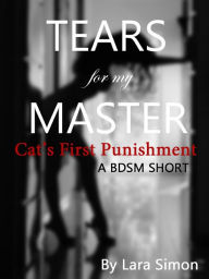 Tears for My Master: Cat's First Punishment (A BDSM Short, Book #1 of the Punish Me Series)