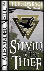 Title: Silviu the Thief (The Hero's Knot, Book I), Author: D. Alexander Neill
