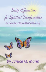 Title: Daily Affirmations for Spiritual Transformation for those in 12 Step Addiction Recovery, Author: Janice Mann