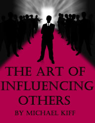The Art of Influencing Others