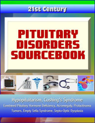 Title: 21st Century Pituitary Disorders Sourcebook: Hypopituitarism, Cushing's Syndrome, Combined Pituitary Hormone Deficiency, Acromegaly, Prolactinoma, Tumors, Empty Sella Syndrome, Septo-Optic Dysplasia, Author: Progressive Management