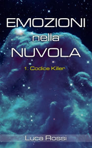 Title: Emozioni nella Nuvola: 1. Codice Killer, Author: Luca Rossi