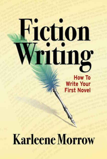 fiction-writing-how-to-write-your-first-novel-by-karleene-morrow