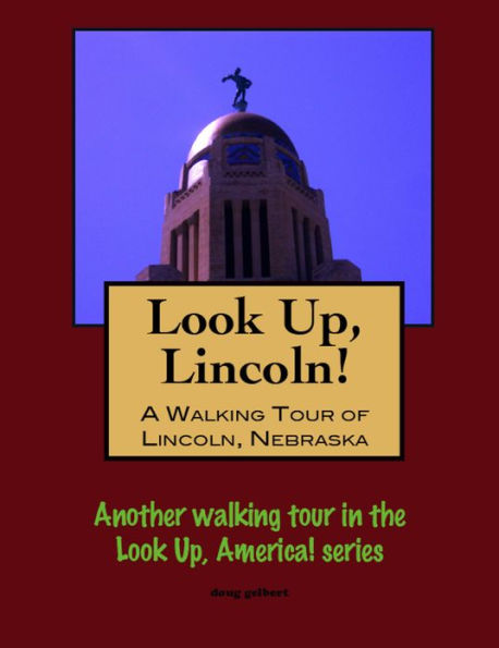 Look Up, Lincoln! A Walking Tour of Lincoln, Nebraska