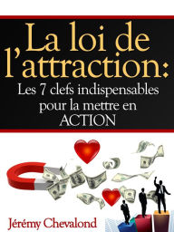 Title: La loi de l'attraction: Les 7 clefs indispensables pour la mettre en ACTION, Author: Jérémy Chevalond